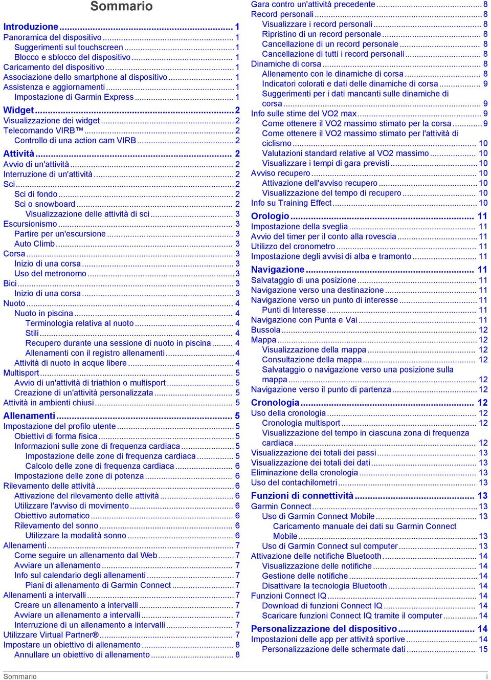 .. 2 Controllo di una action cam VIRB... 2 Attività... 2 Avvio di un'attività... 2 Interruzione di un'attività... 2 Sci... 2 Sci di fondo... 2 Sci o snowboard... 2 Visualizzazione delle attività di sci.