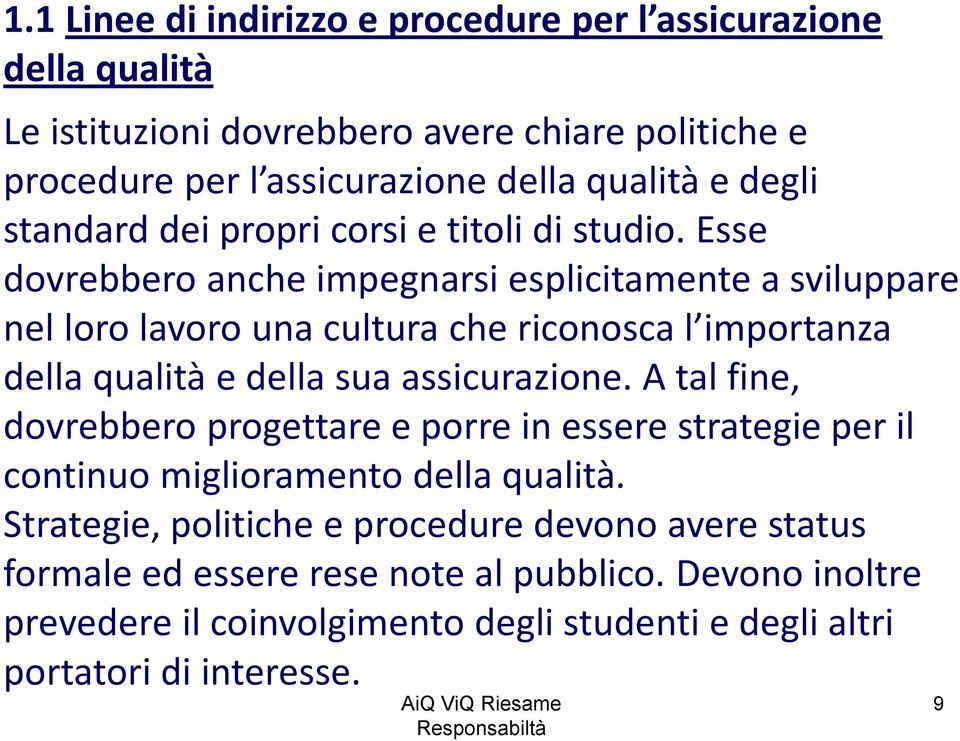 Esse dovrebbero anche impegnarsi esplicitamente a sviluppare nel loro lavoro una cultura che riconosca l importanza della qualità e della sua assicurazione.