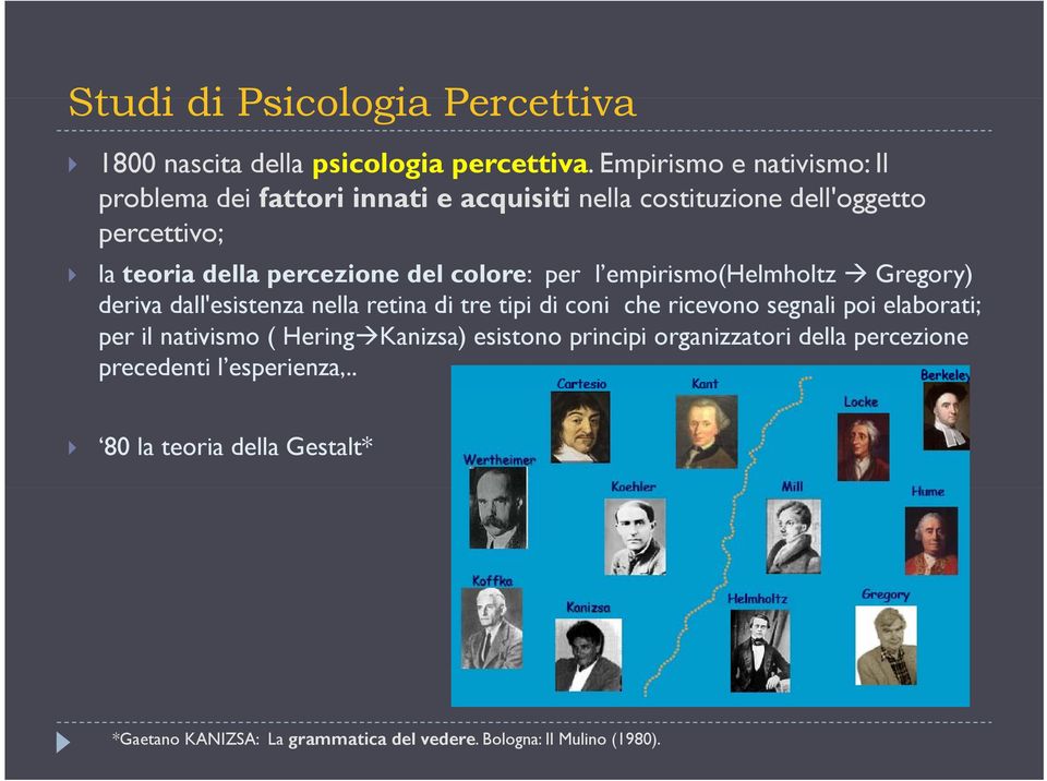 del colore: per l empirismo(helmholtz Gregory) deriva dall'esistenza nella retina di tre tipi di coni che ricevono segnali poi elaborati;