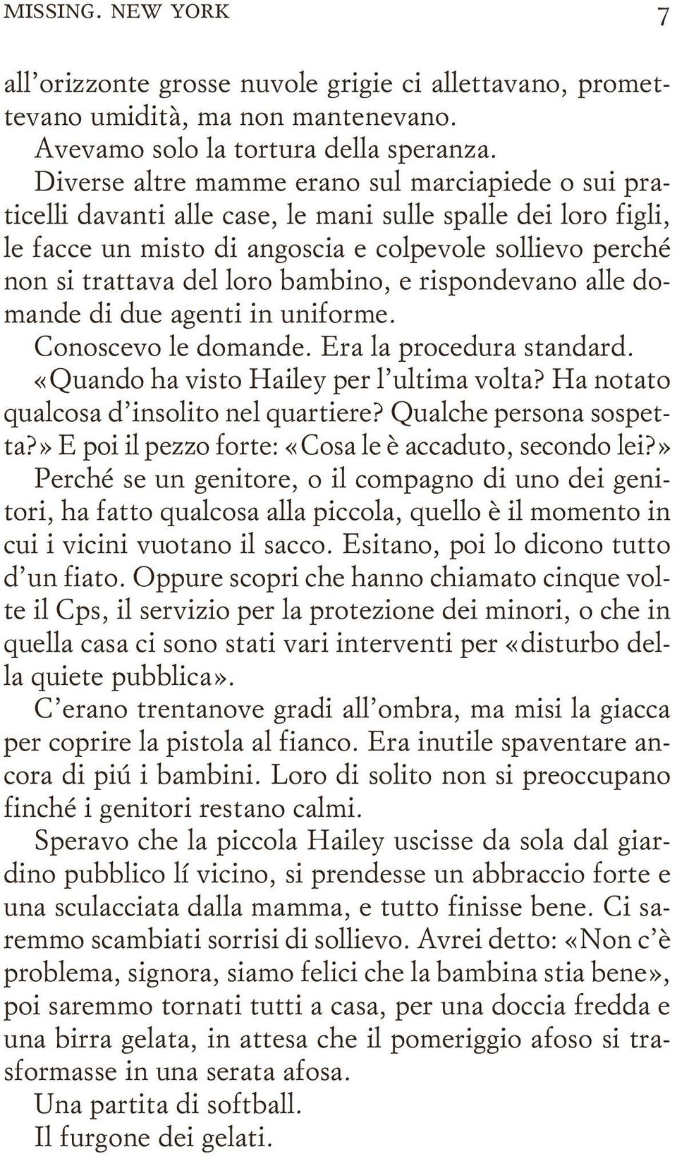 bambino, e rispondevano alle domande di due agenti in uniforme. Conoscevo le domande. Era la procedura standard. «Quando ha visto Hailey per l ultima volta?