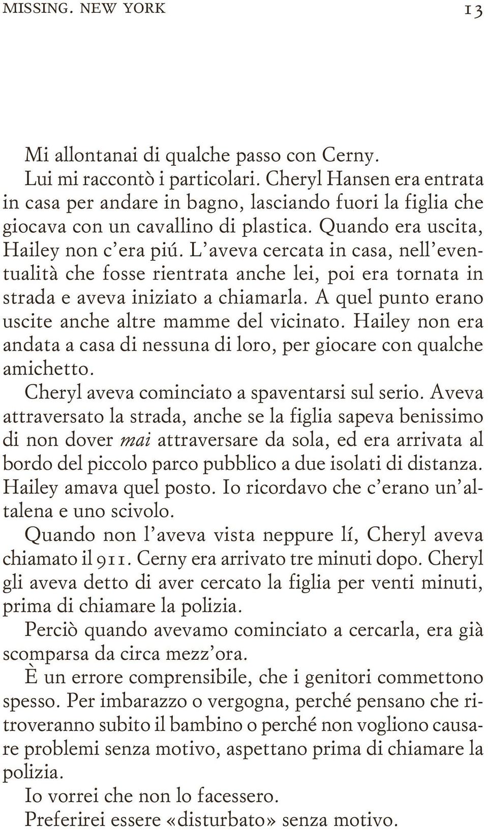 L aveva cercata in casa, nell eventualità che fosse rientrata anche lei, poi era tornata in strada e aveva iniziato a chiamarla. A quel punto erano uscite anche altre mamme del vicinato.