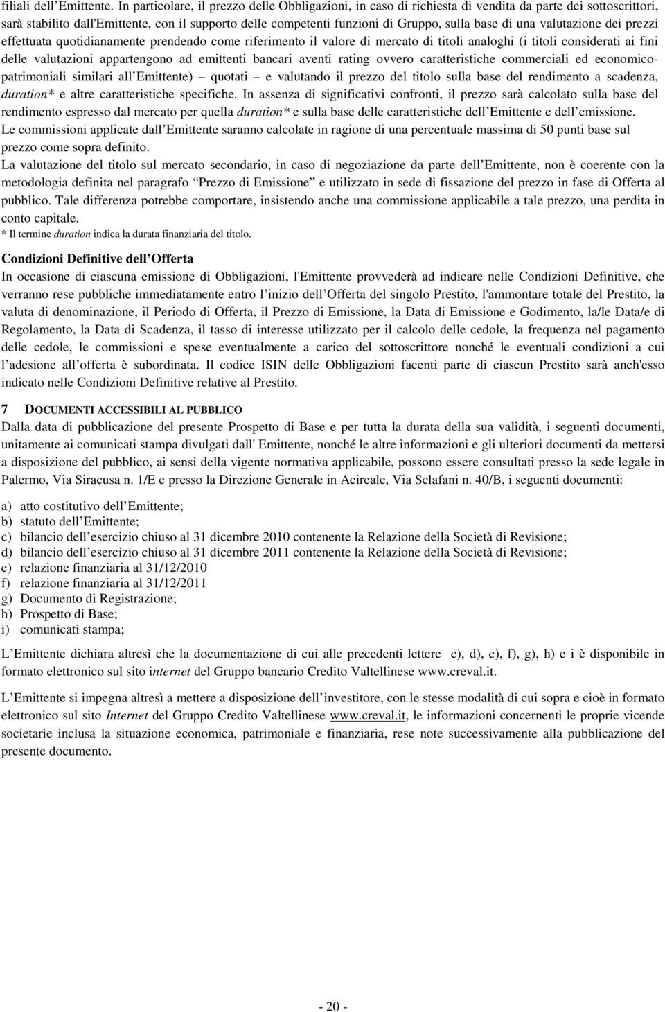 base di una valutazione dei prezzi effettuata quotidianamente prendendo come riferimento il valore di mercato di titoli analoghi (i titoli considerati ai fini delle valutazioni appartengono ad