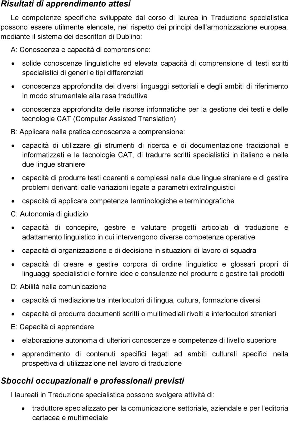 generi e tipi differenziati conoscenza approfondita dei diversi linguaggi settoriali e degli ambiti di riferimento in modo strumentale alla resa traduttiva conoscenza approfondita delle risorse