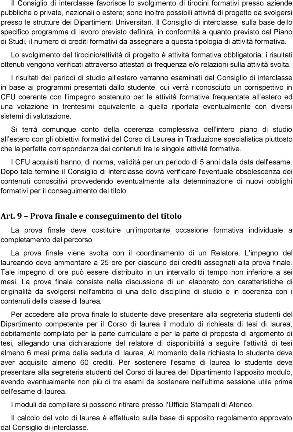 Il Consiglio di interclasse, sulla base dello specifico programma di lavoro previsto definirà, in conformità a quanto previsto dal Piano di Studi, il numero di crediti formativi da assegnare a questa