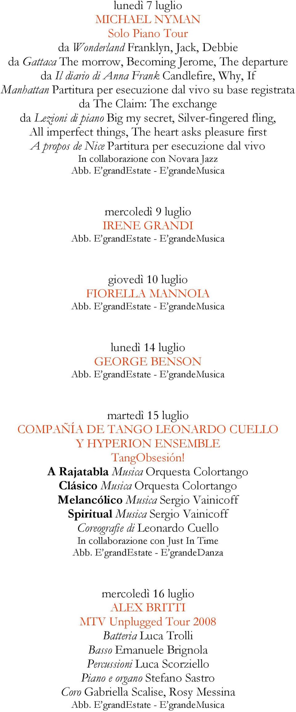 de Nice Partitura per esecuzione dal vivo In collaborazione con Novara Jazz mercoledì 9 luglio IRENE GRANDI giovedì 10 luglio FIORELLA MANNOIA lunedì 14 luglio GEORGE BENSON martedì 15 luglio