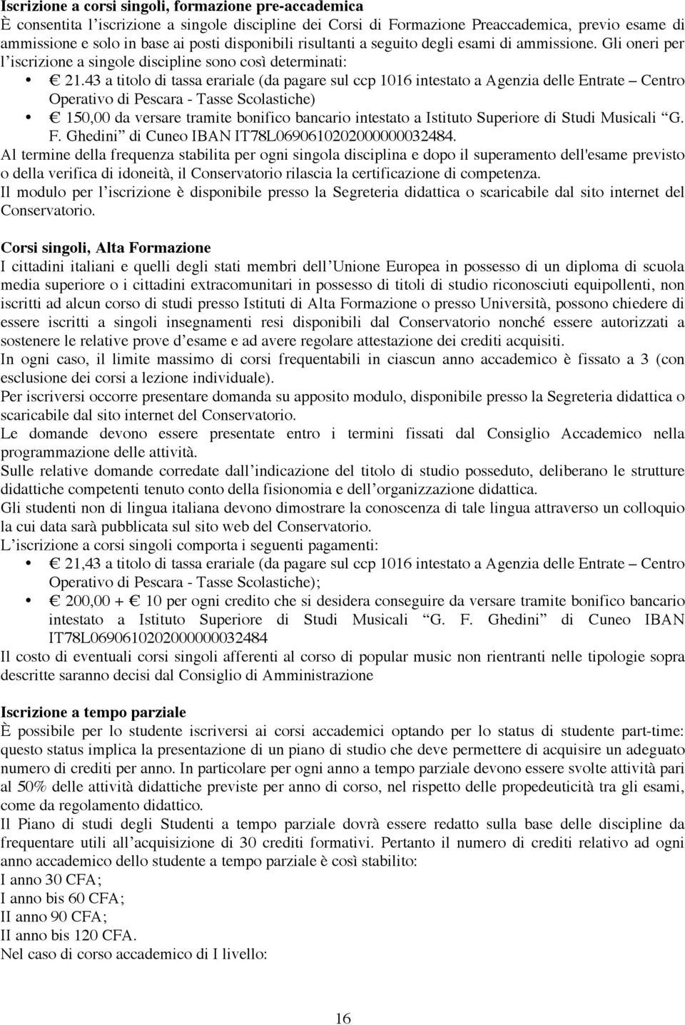 43 a titolo di tassa erariale (da pagare sul ccp 1016 intestato a Agenzia delle Entrate Centro Operativo di Pescara - Tasse Scolastiche) 150,00 da versare tramite bonifico bancario intestato a