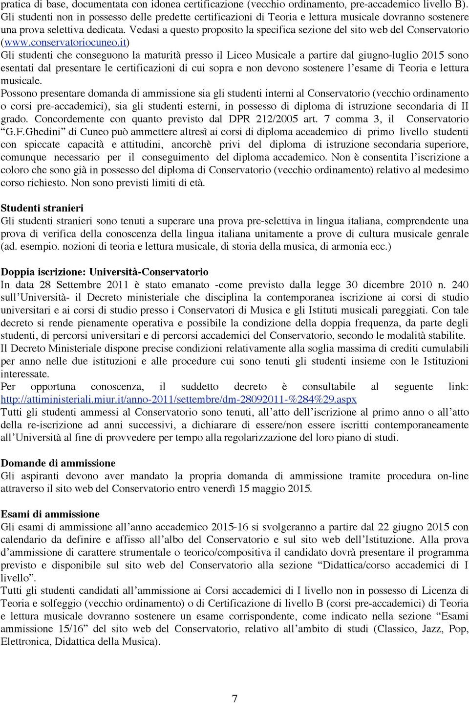 Vedasi a questo proposito la specifica sezione del sito web del Conservatorio (www.conservatoriocuneo.