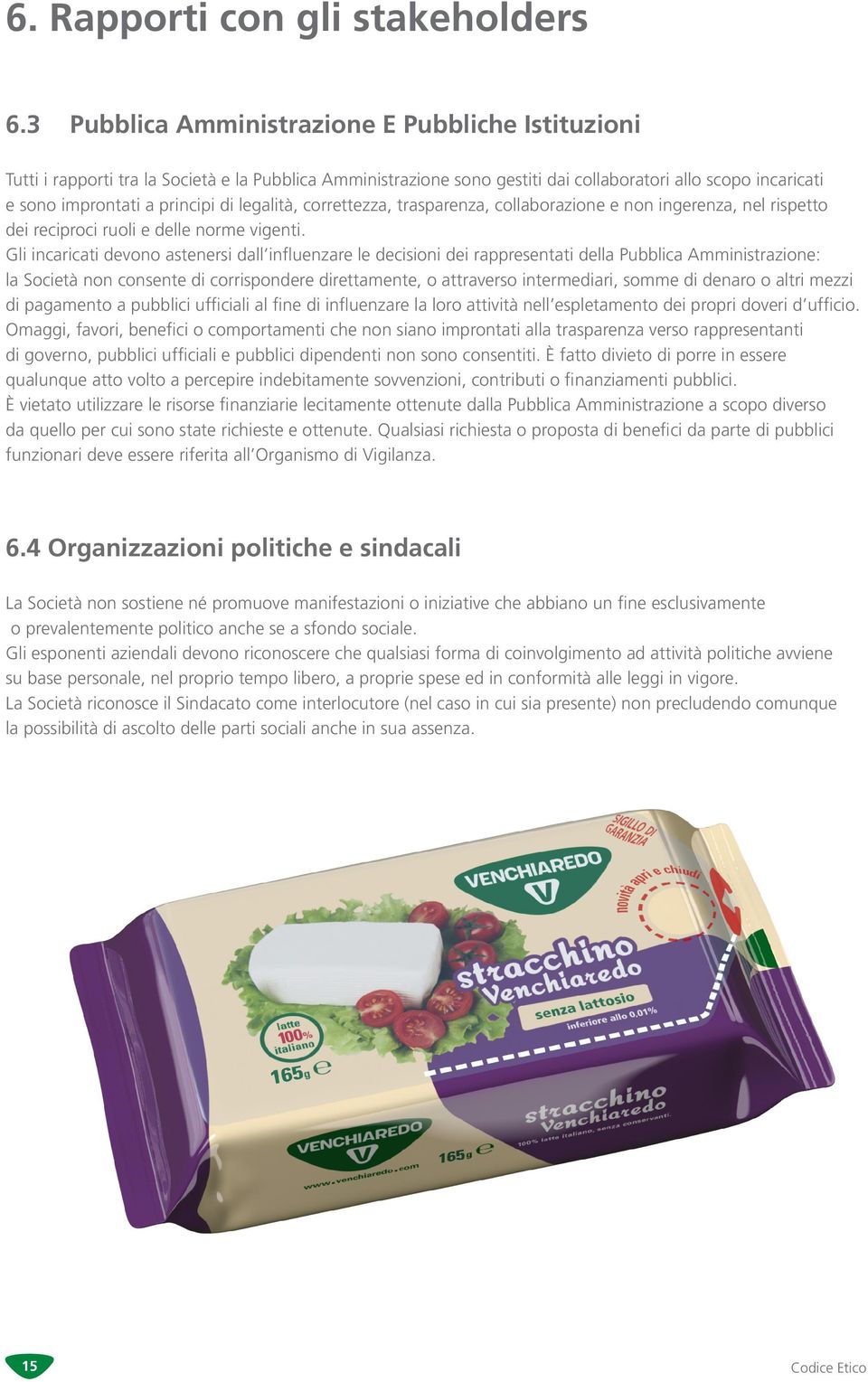 legalità, correttezza, trasparenza, collaborazione e non ingerenza, nel rispetto dei reciproci ruoli e delle norme vigenti.