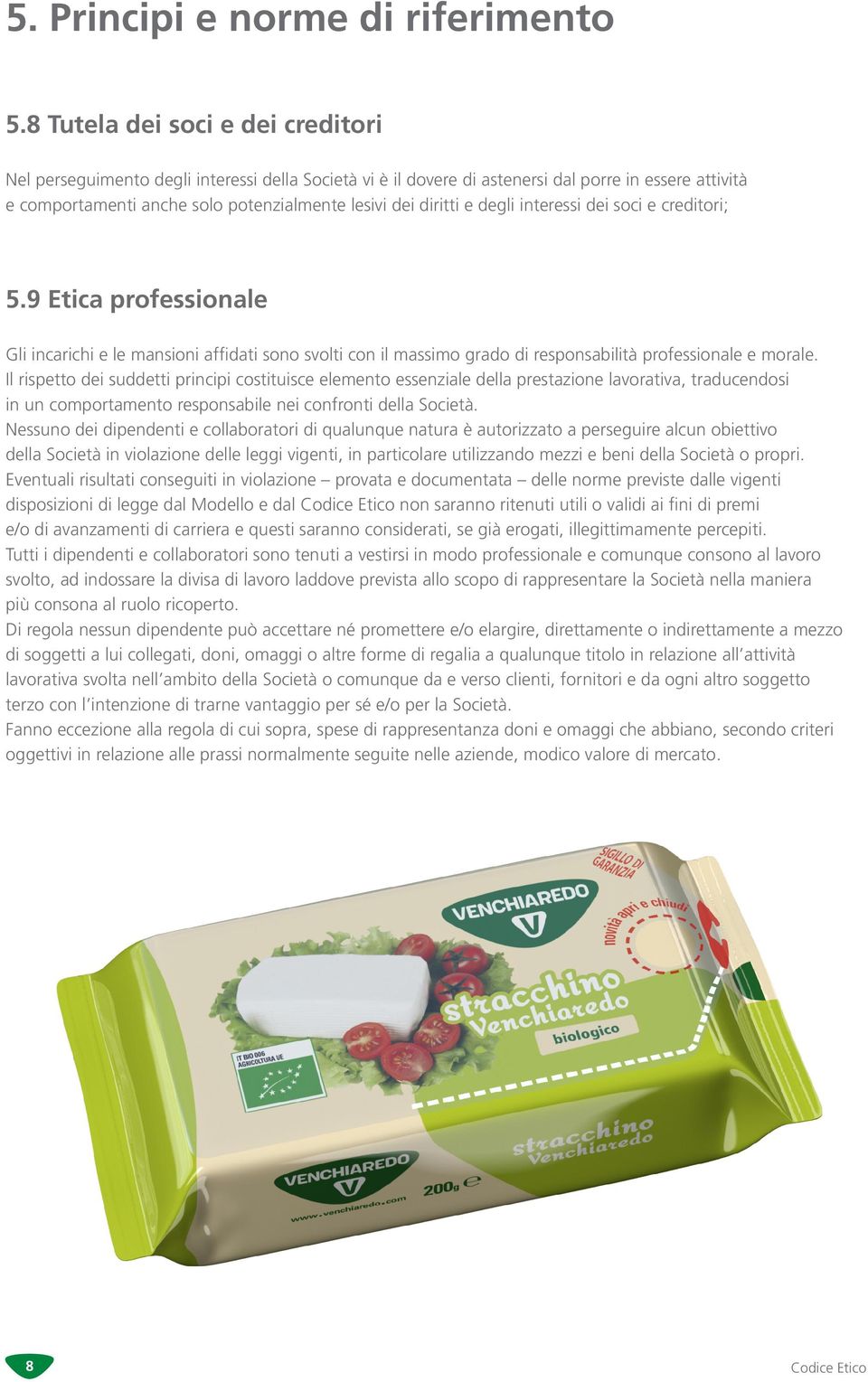 e degli interessi dei soci e creditori; 5.9 Etica professionale Gli incarichi e le mansioni affidati sono svolti con il massimo grado di responsabilità professionale e morale.