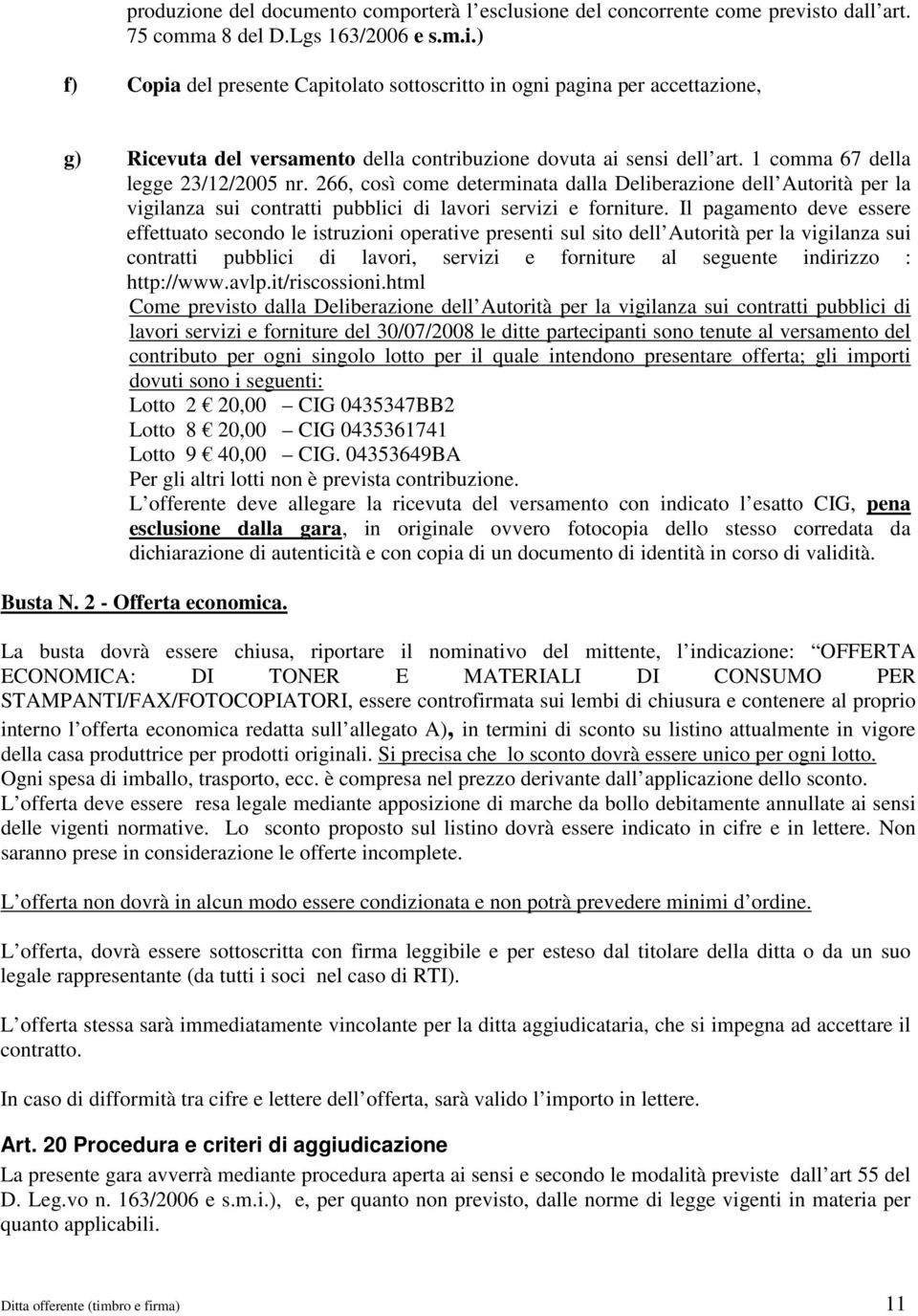 Il pagamento deve essere effettuato secondo le istruzioni operative presenti sul sito dell Autorità per la vigilanza sui contratti pubblici di lavori, servizi e forniture al seguente indirizzo :