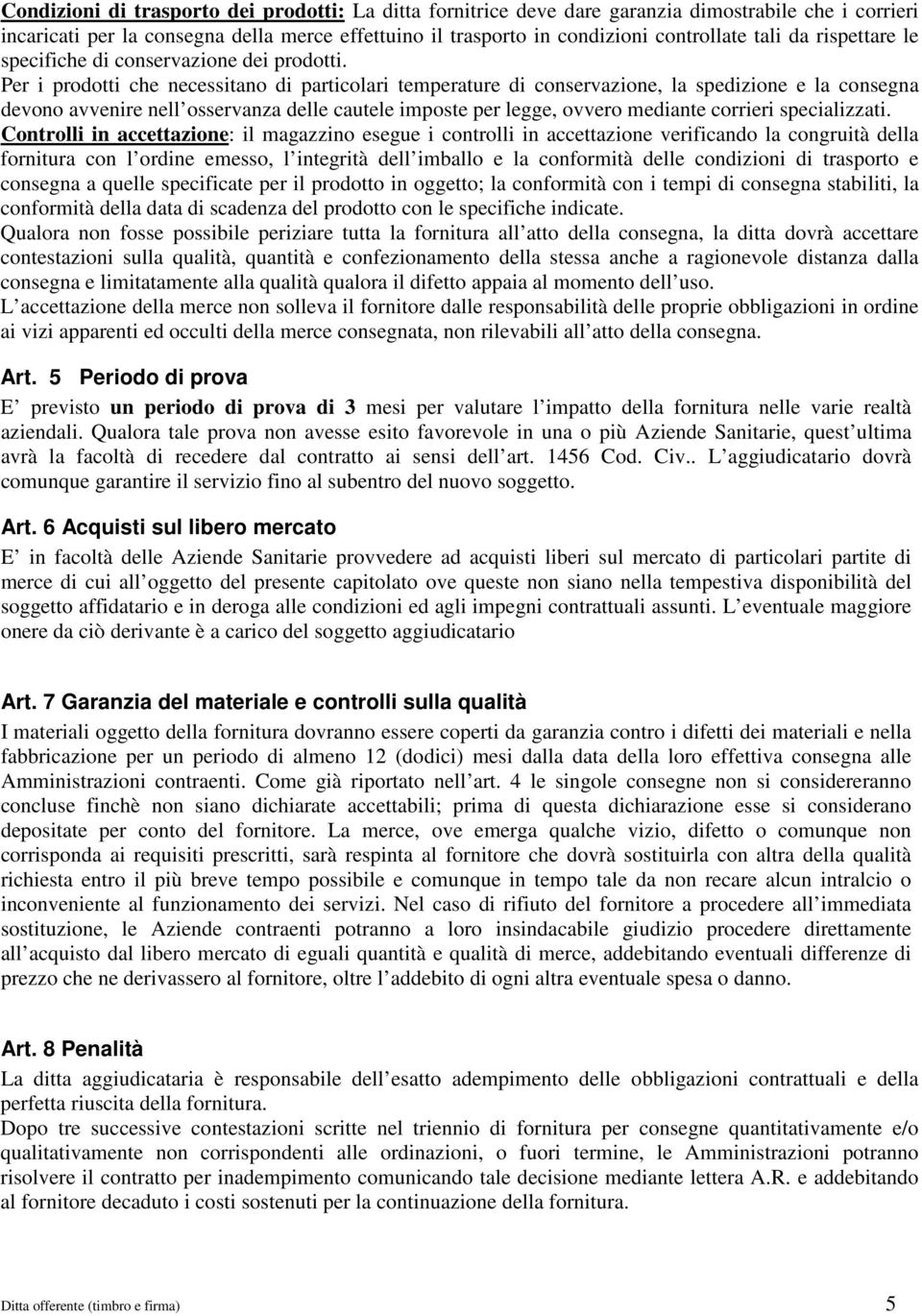 Per i prodotti che necessitano di particolari temperature di conservazione, la spedizione e la consegna devono avvenire nell osservanza delle cautele imposte per legge, ovvero mediante corrieri