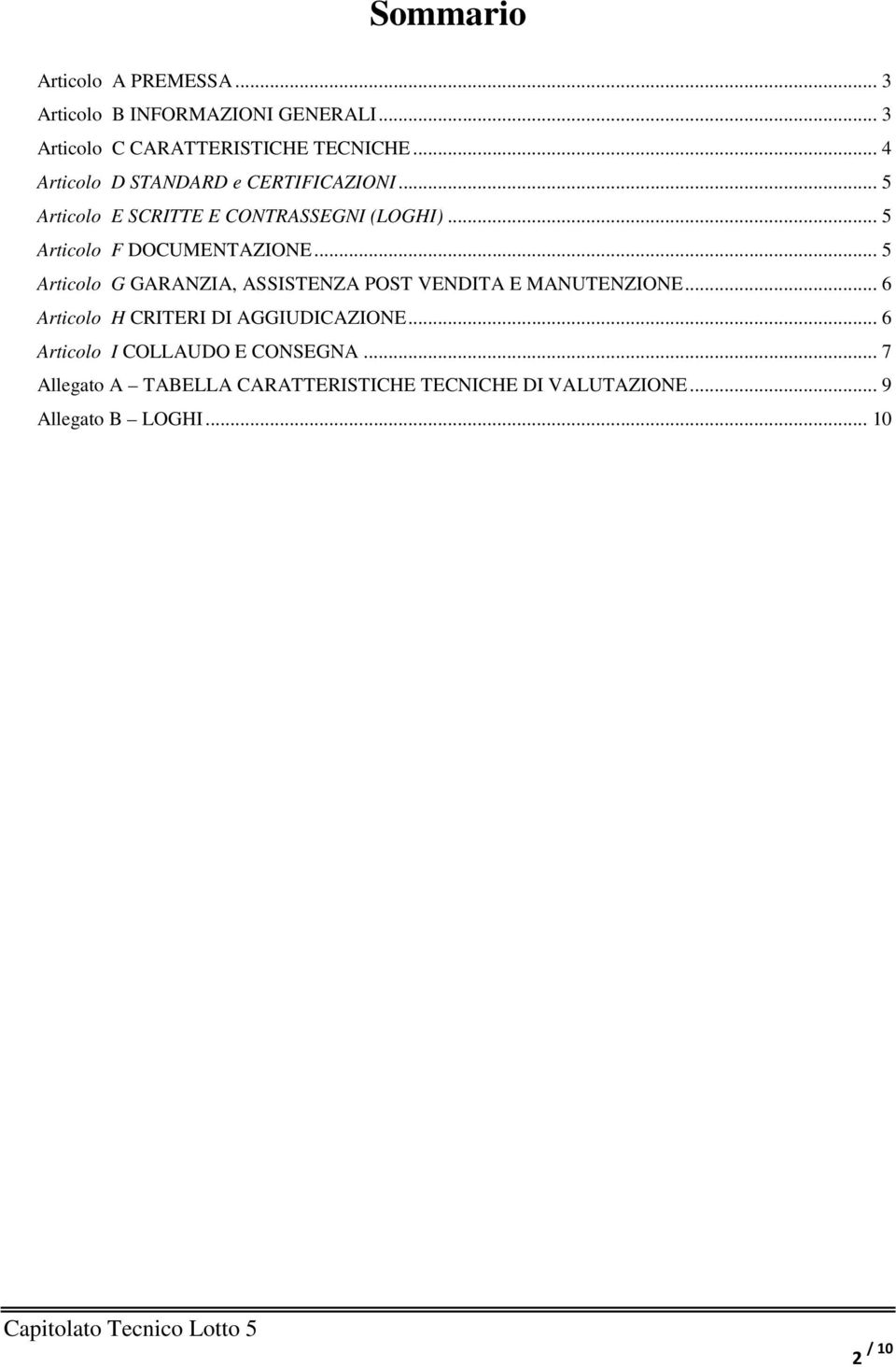 .. 5 Articolo G GARANZIA, ASSISTENZA POST VENDITA E MANUTENZIONE... 6 Articolo H CRITERI DI AGGIUDICAZIONE.