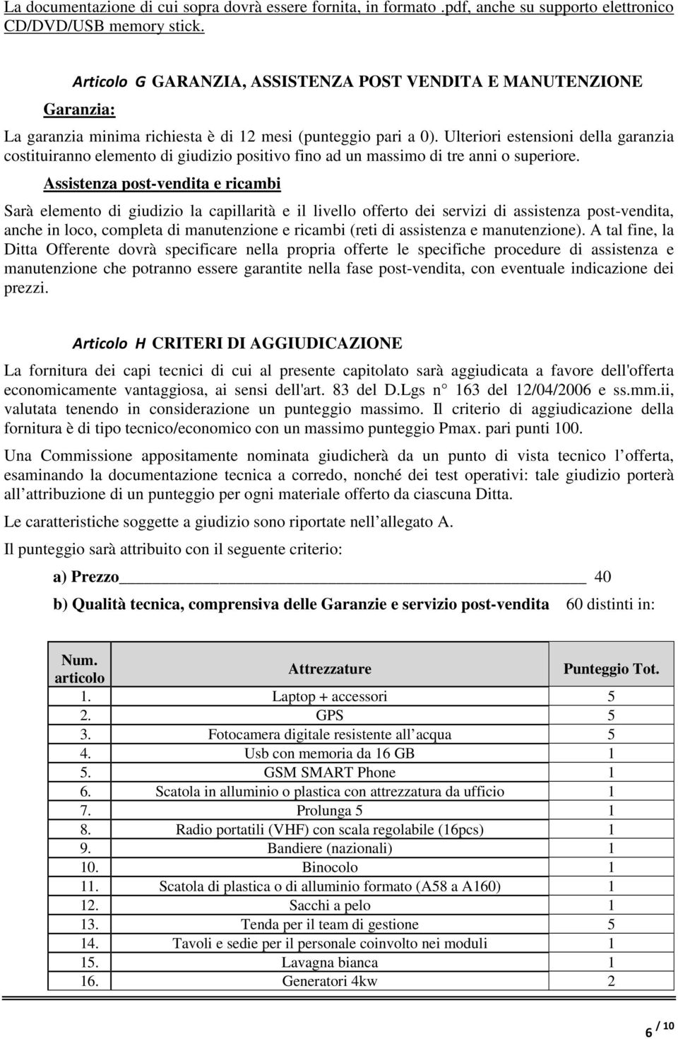 Ulteriori estensioni della garanzia costituiranno elemento di giudizio positivo fino ad un massimo di tre anni o superiore.