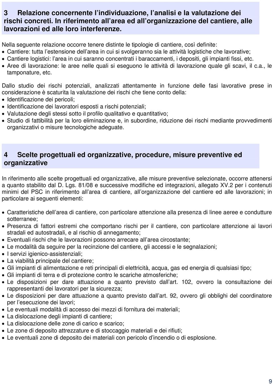 Cantiere logistici: l area in cui saranno concentrati i baraccamenti, i depositi, gli impianti fissi, etc.