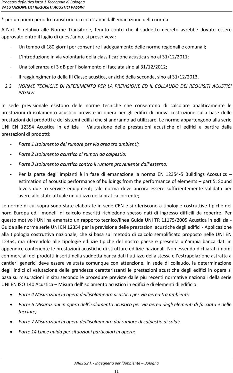 itoduzioe i ia olotaia della lassifiazioe austia sio al //; - Ua tolleaza di db pe l isolaeto di faiata sio al //; - Il raggiungimento della III Classe acustica, anziché della seconda, sino al