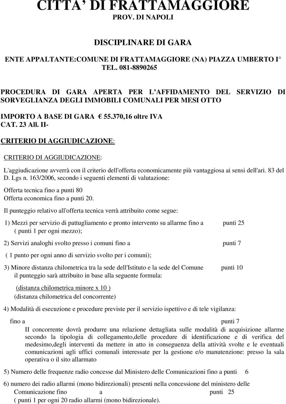 370,16 oltre IVA CRITERIO DI AGGIUDICAZIONE: CRITERIO DI AGGIUDICAZIONE: L'aggiudicazione avverrà con il criterio dell'offerta economicamente più vantaggiosa ai sensi dell'ari. 83 del D. Lgs n.