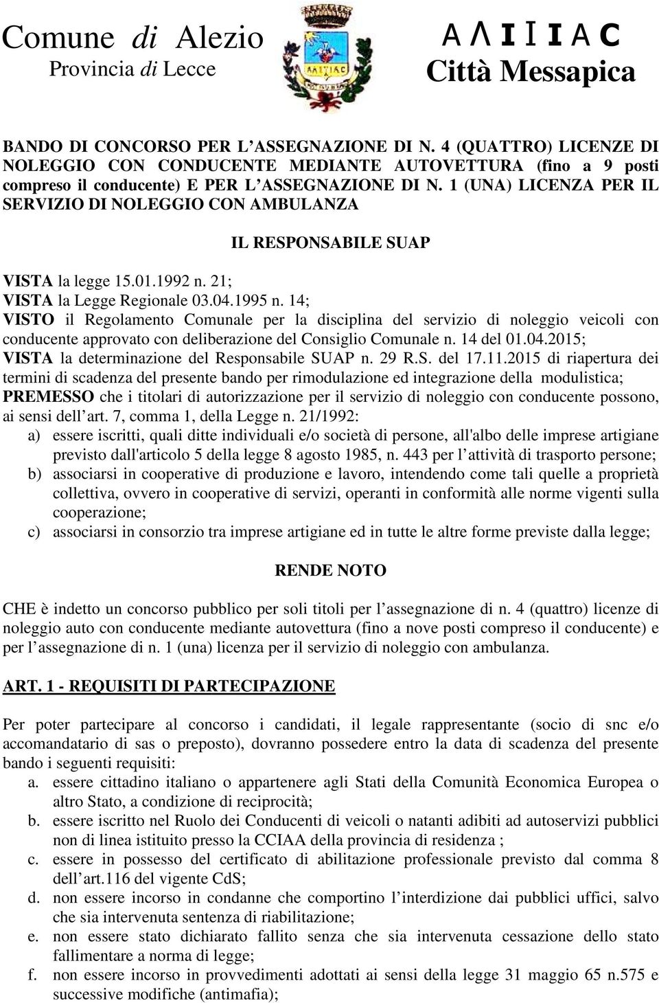 1 (UNA) LICENZA PER IL SERVIZIO DI NOLEGGIO CON AMBULANZA IL RESPONSABILE SUAP VISTA la legge 15.01.1992 n. 21; VISTA la Legge Regionale 03.04.1995 n.