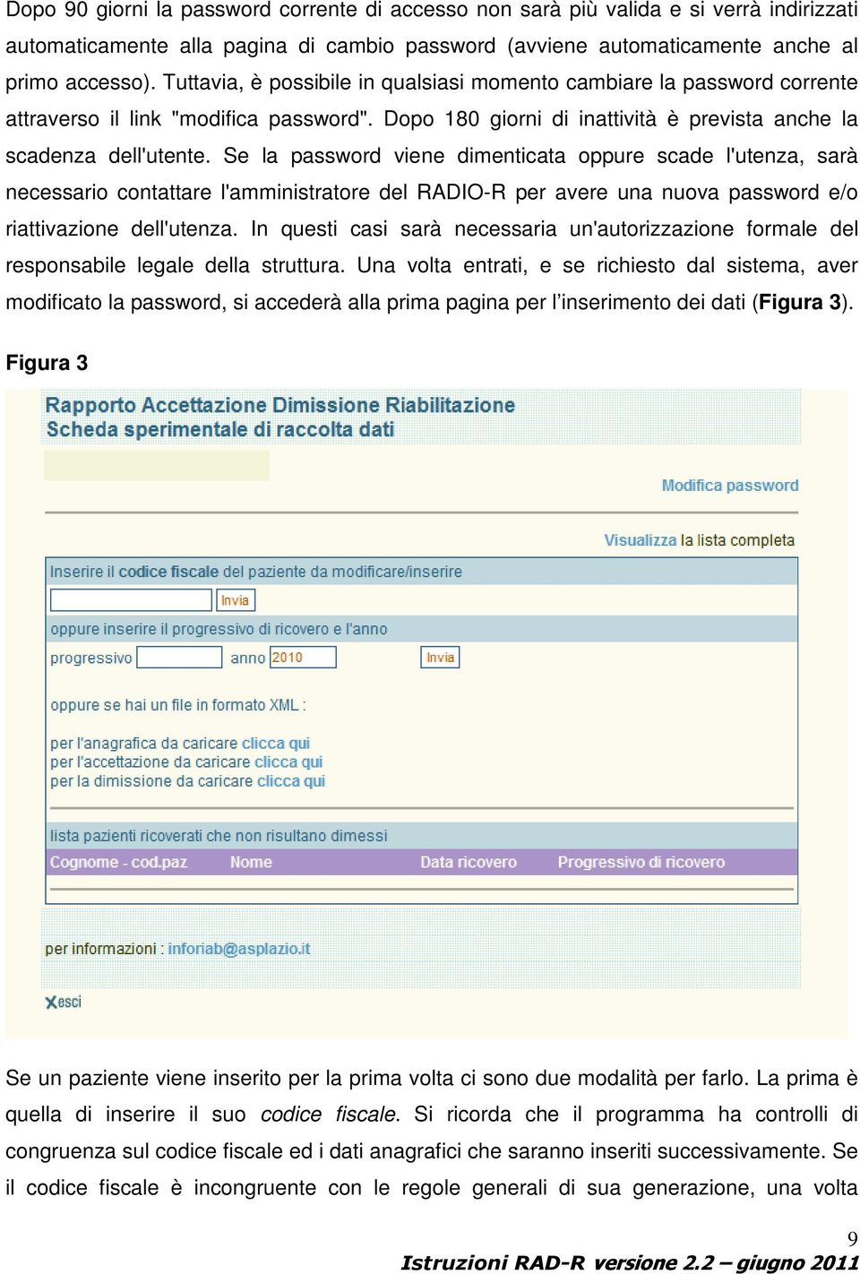 Se la password viene dimenticata oppure scade l'utenza, sarà necessario contattare l'amministratore del RADIO-R per avere una nuova password e/o riattivazione dell'utenza.