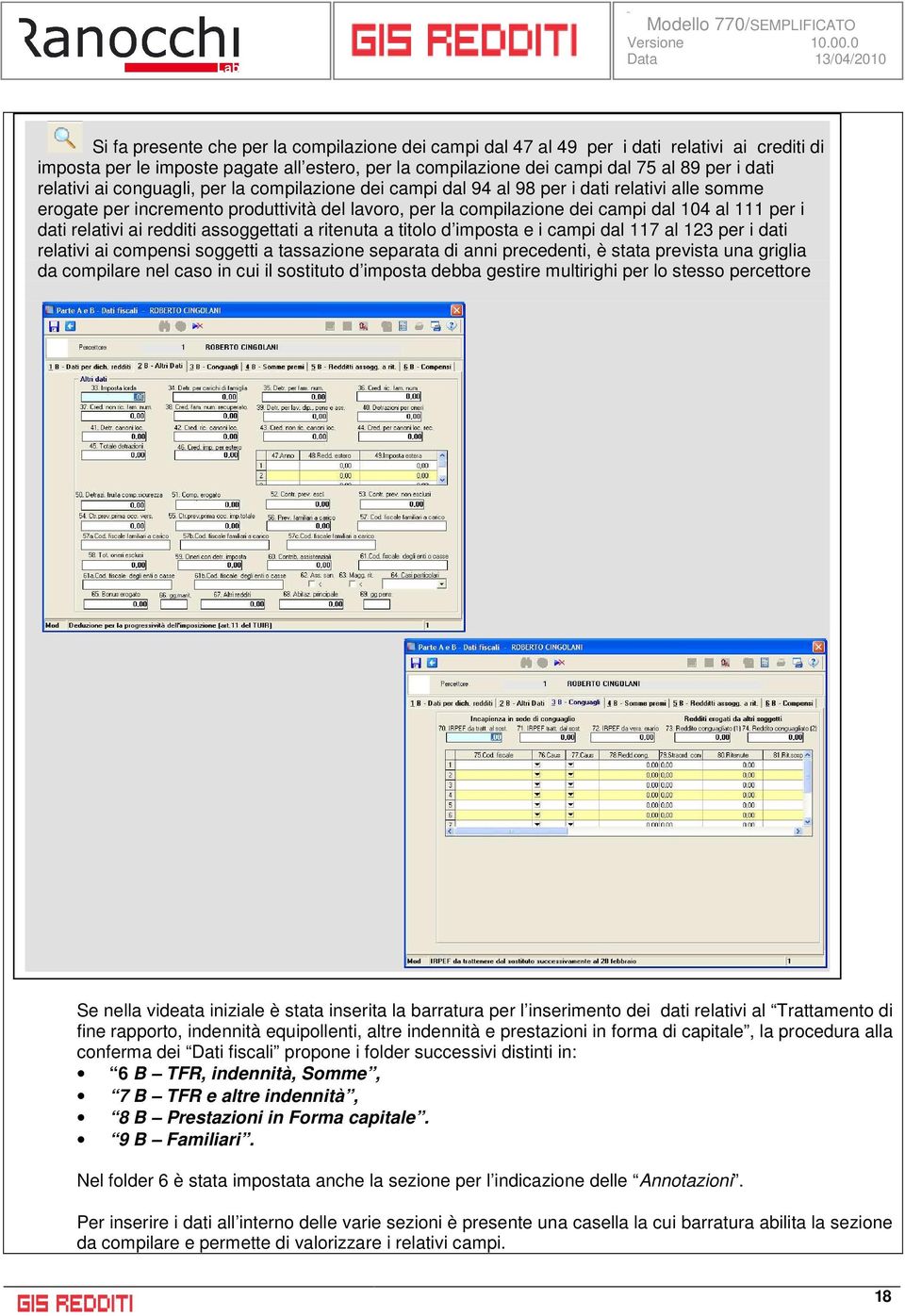 dati relativi ai redditi assoggettati a ritenuta a titolo d imposta e i campi dal 117 al 123 per i dati relativi ai compensi soggetti a tassazione separata di anni precedenti, è stata prevista una