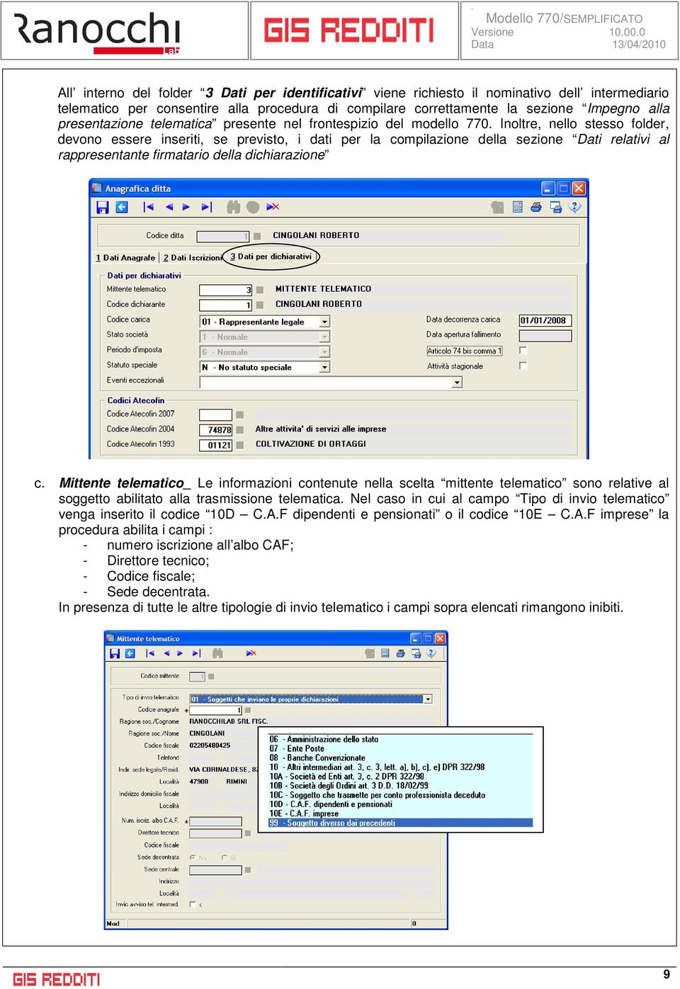 Inoltre, nello stesso folder, devono essere inseriti, se previsto, i dati per la compilazione della sezione Dati relativi al rappresentante firmatario della dichiarazione c.