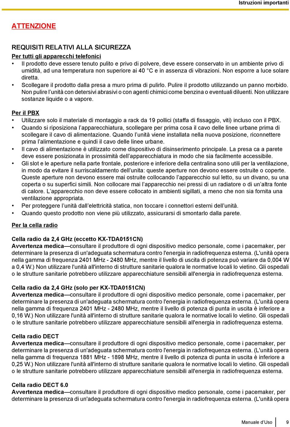 Pulire il prodotto utilizzando un panno morbido. Non pulire l unità con detersivi abrasivi o con agenti chimici come benzina o eventuali diluenti. Non utilizzare sostanze liquide o a vapore.