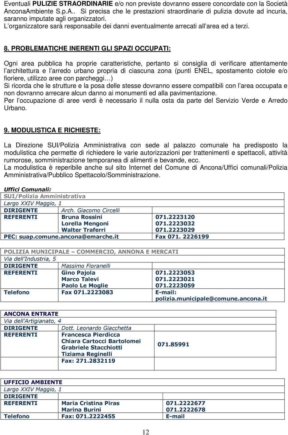 PROBLEMATICHE INERENTI GLI SPAZI OCCUPATI: Ogni area pubblica ha proprie caratteristiche, pertanto si consiglia di verificare attentamente l architettura e l arredo urbano propria di ciascuna zona