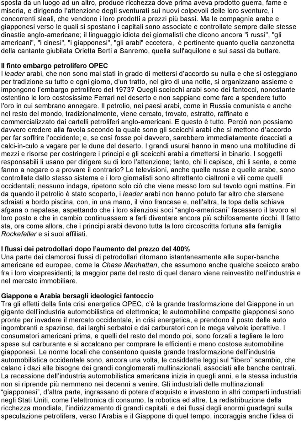 Ma le compagnie arabe e giapponesi verso le quali si spostano i capitali sono associate e controllate sempre dalle stesse dinastie anglo-americane; il linguaggio idiota dei giornalisti che dicono