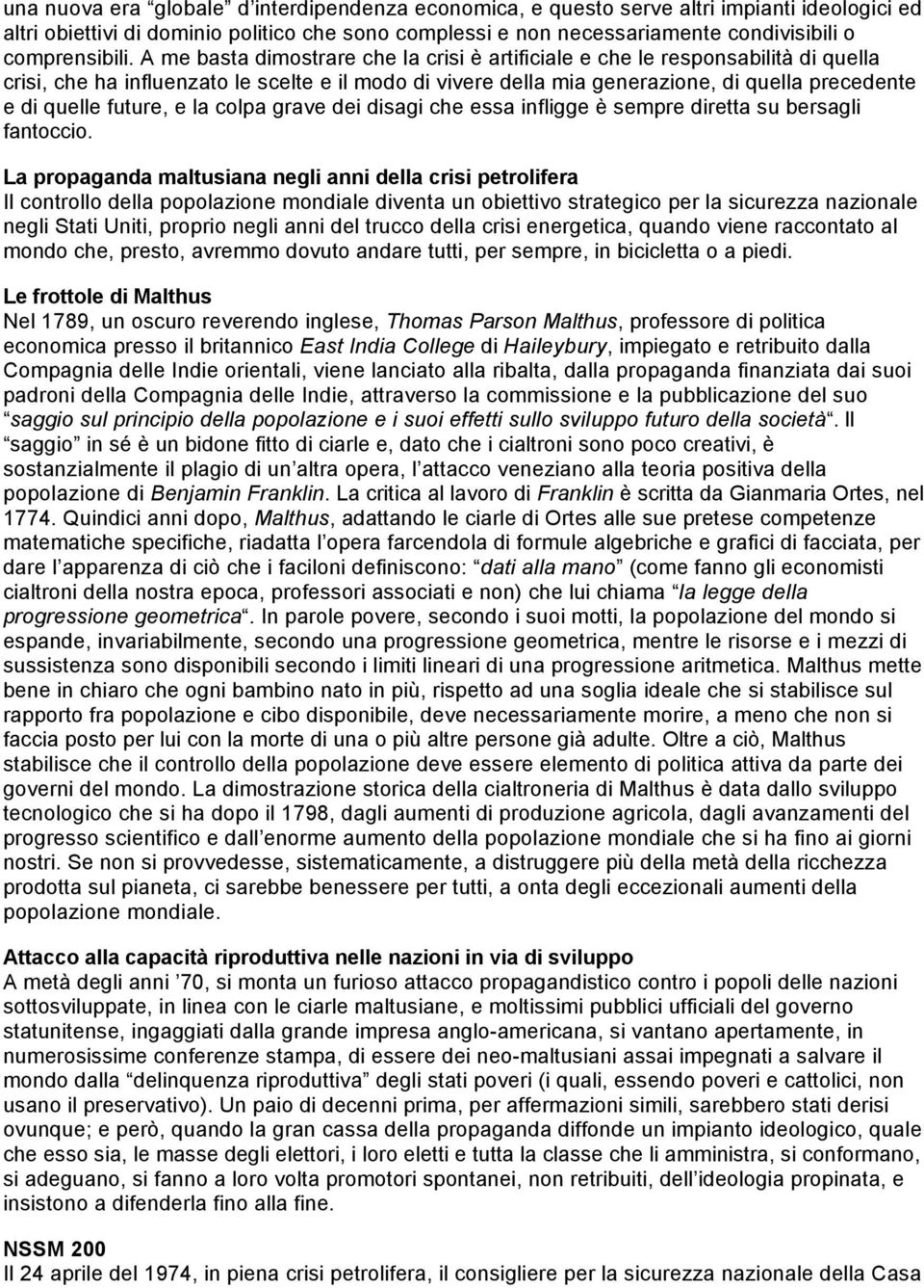 A me basta dimostrare che la crisi è artificiale e che le responsabilità di quella crisi, che ha influenzato le scelte e il modo di vivere della mia generazione, di quella precedente e di quelle