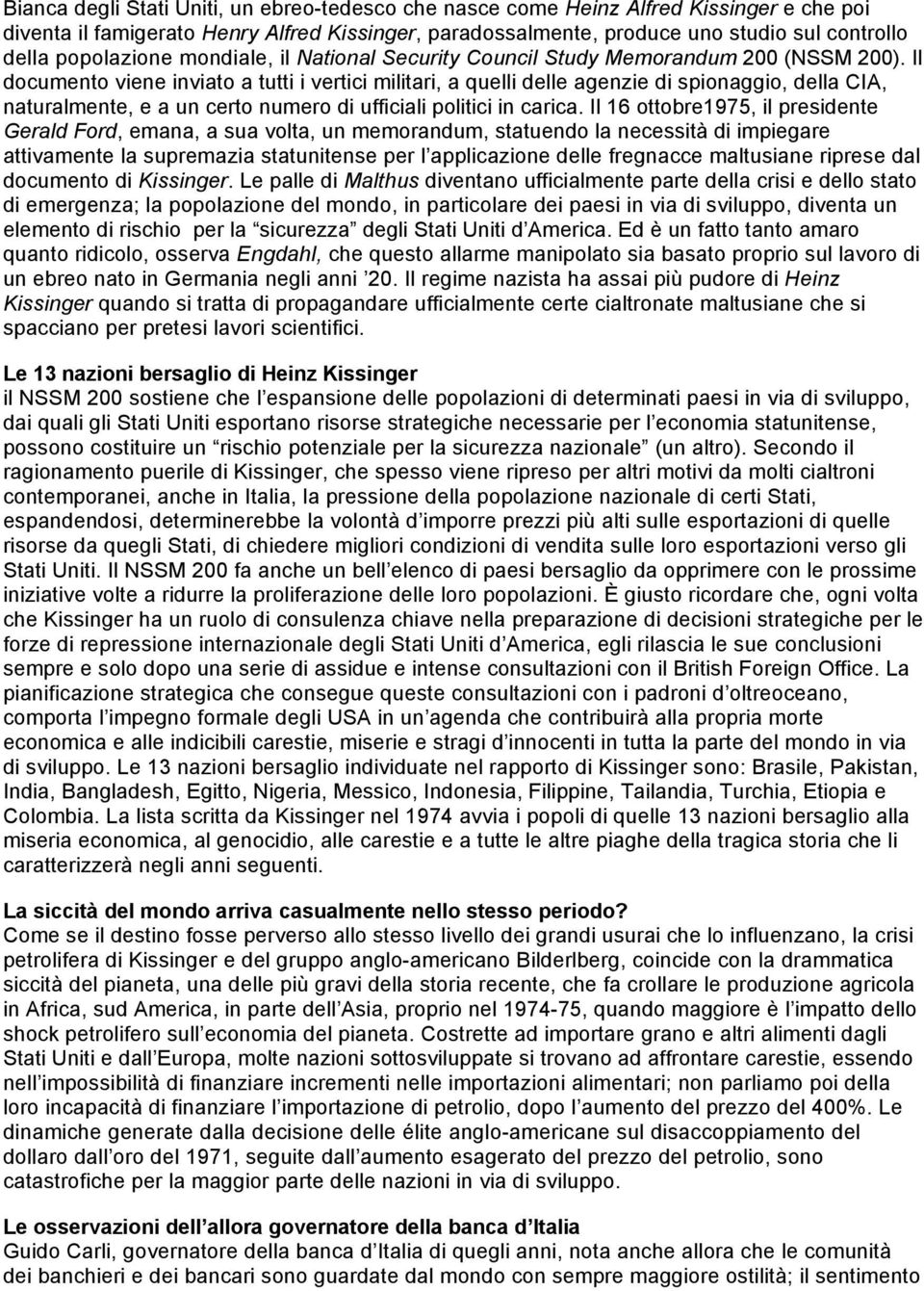 Il documento viene inviato a tutti i vertici militari, a quelli delle agenzie di spionaggio, della CIA, naturalmente, e a un certo numero di ufficiali politici in carica.