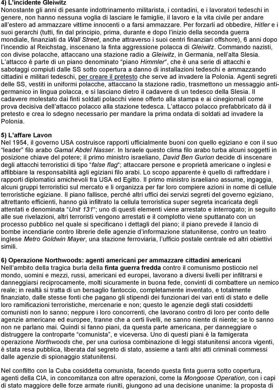 Per forzarli ad obbedire, Hitler e i suoi gerarchi (tutti, fin dal principio, prima, durante e dopo l inizio della seconda guerra mondiale, finanziati da Wall Street, anche attraverso i suoi centri