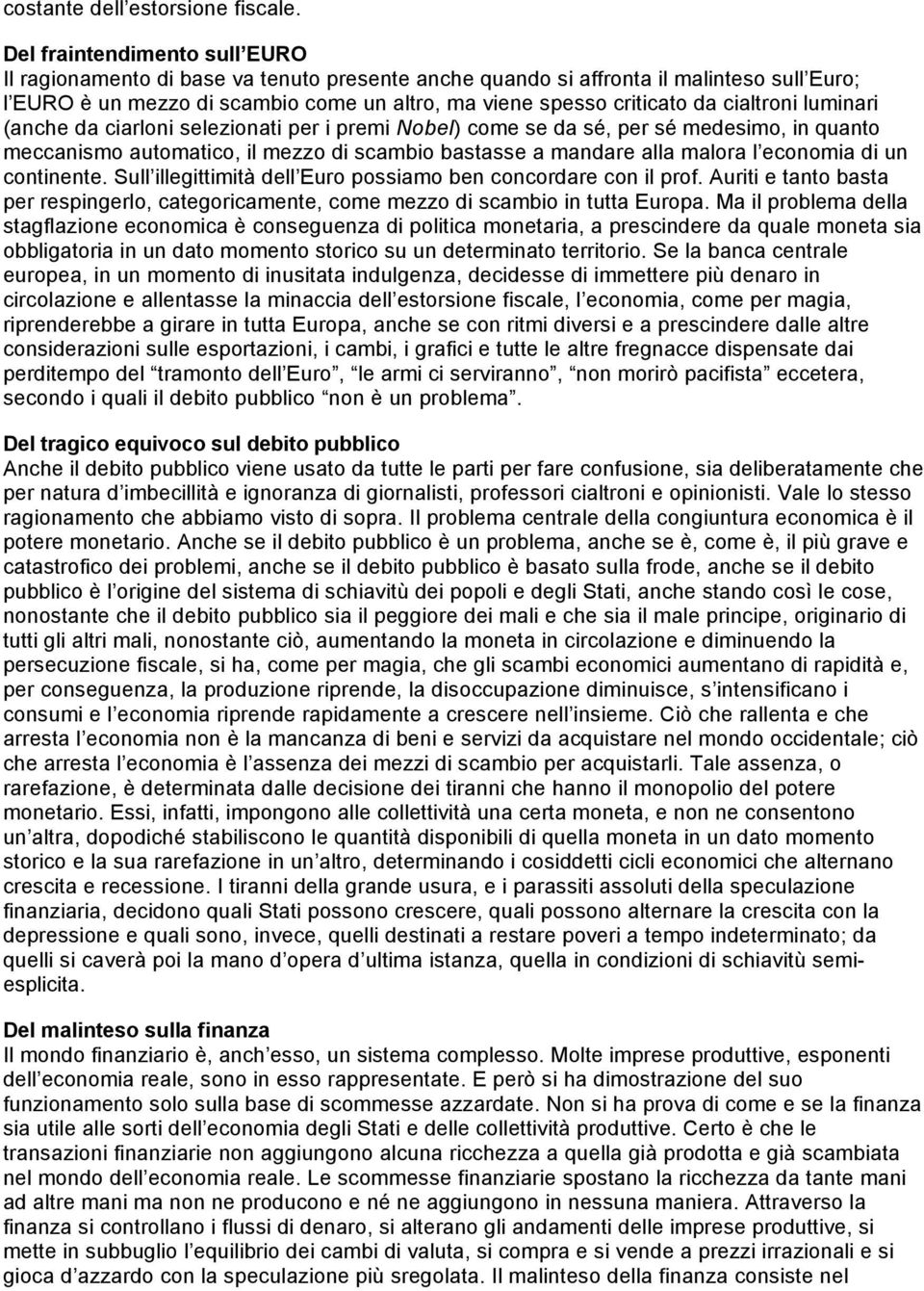 cialtroni luminari (anche da ciarloni selezionati per i premi Nobel) come se da sé, per sé medesimo, in quanto meccanismo automatico, il mezzo di scambio bastasse a mandare alla malora l economia di