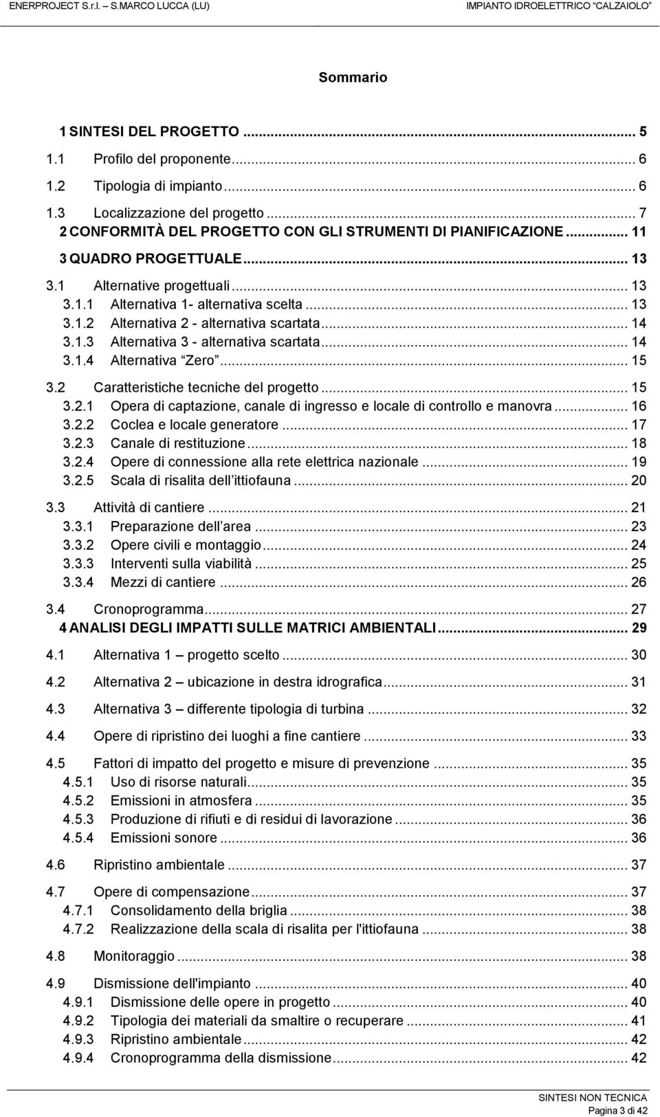 .. 14 3.1.4 Alternativa Zero... 15 3.2 Caratteristiche tecniche del progetto... 15 3.2.1 Opera di captazione, canale di ingresso e locale di controllo e manovra... 16 3.2.2 Coclea e locale generatore.