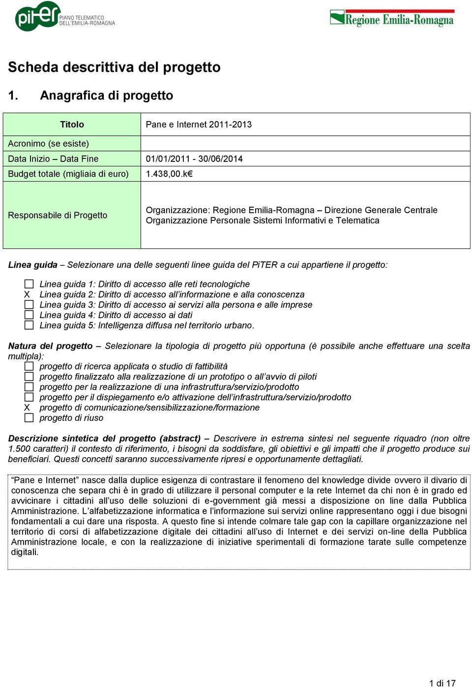 linee guida del PiTER a cui appartiene il progetto: Linea guida 1: Diritto di accesso alle reti tecnologiche X Linea guida 2: Diritto di accesso all informazione e alla conoscenza Linea guida 3: