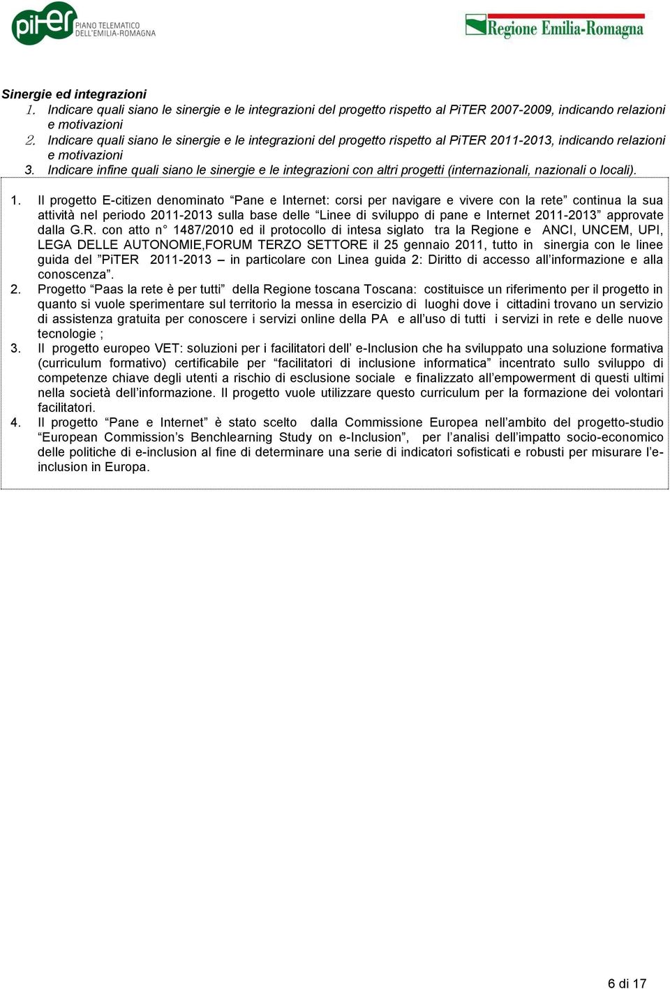 Indicare infine quali siano le sinergie e le integrazioni con altri progetti (internazionali, nazionali o locali). 1.