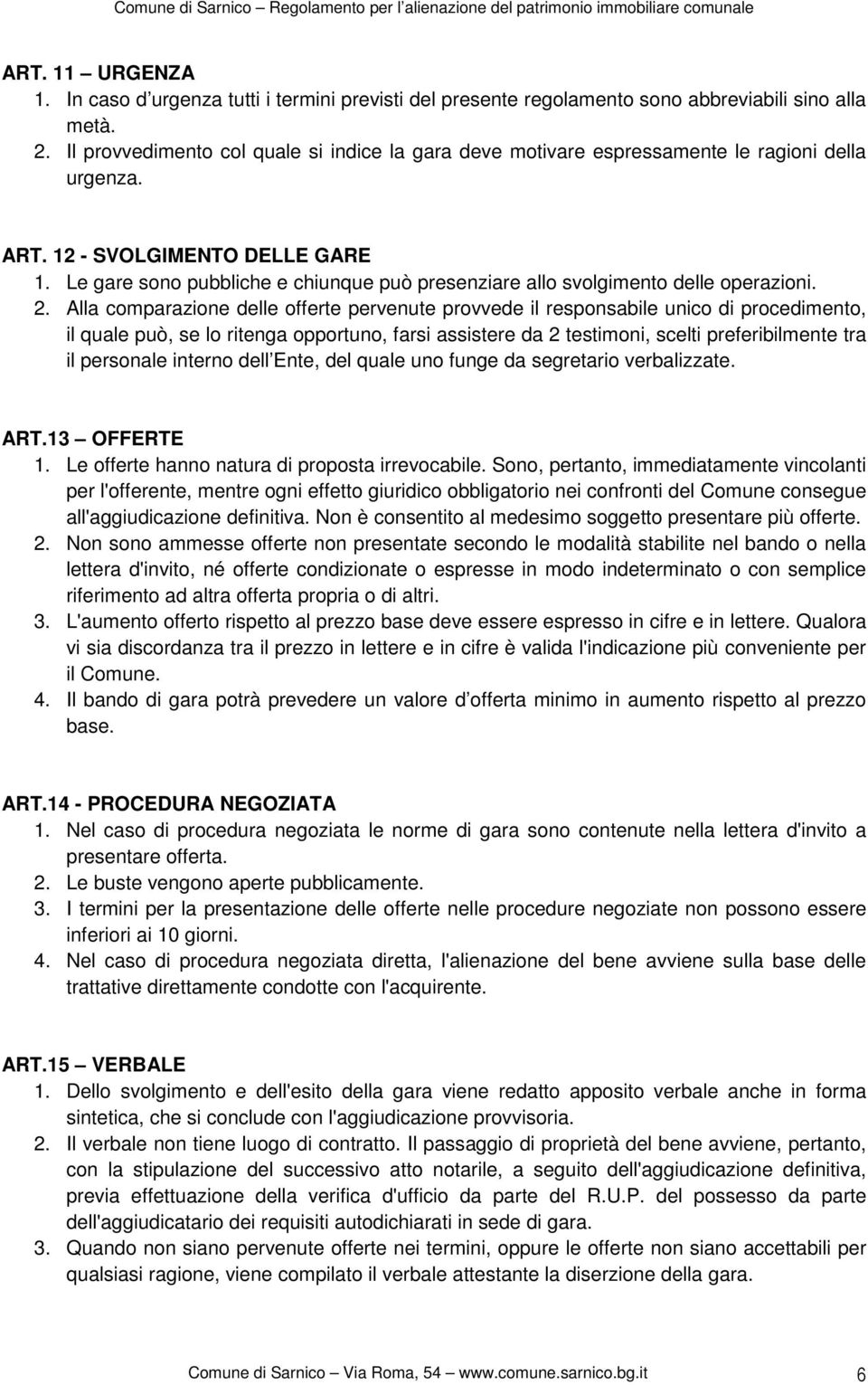 Le gare sono pubbliche e chiunque può presenziare allo svolgimento delle operazioni. 2.