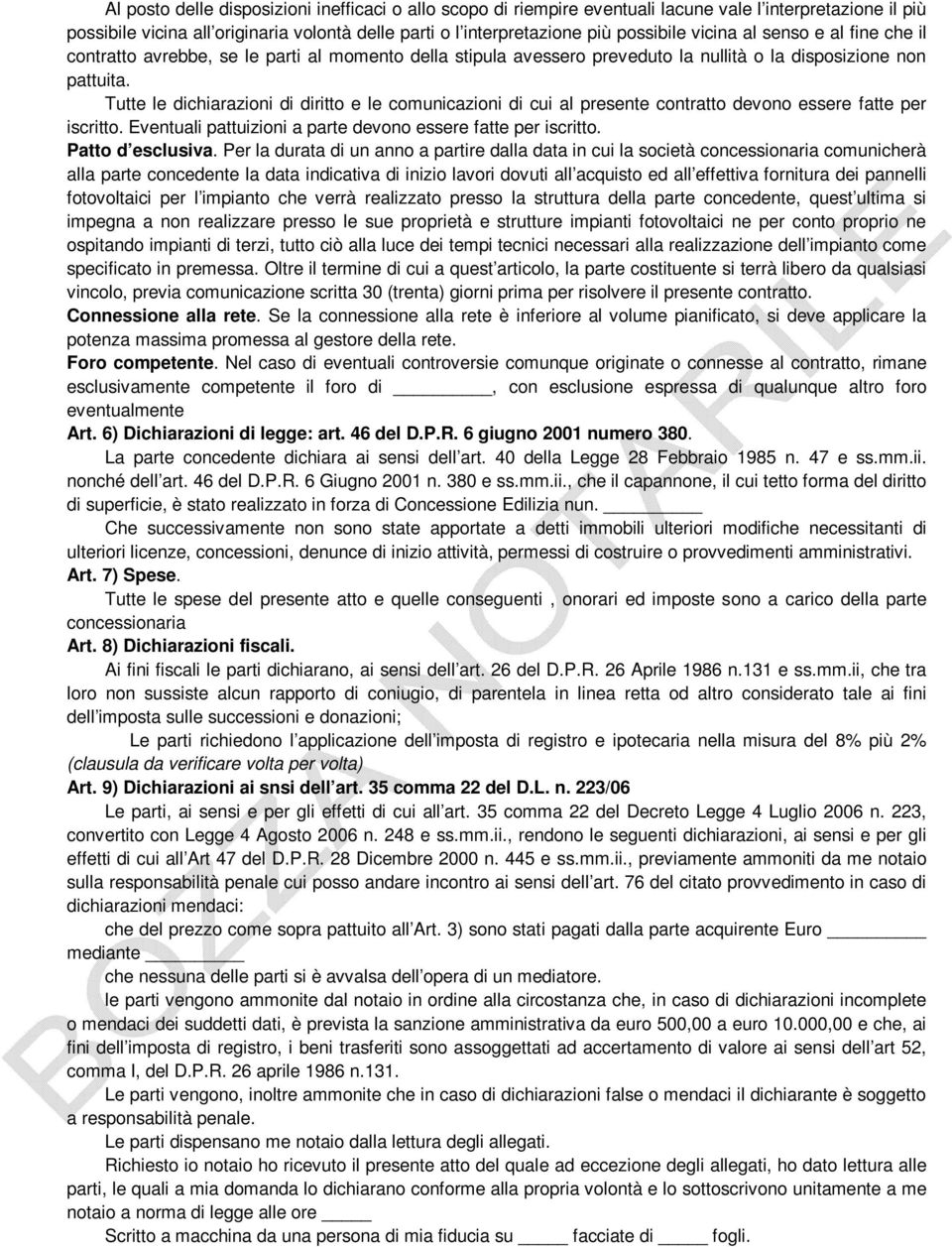 Tutte le dichiarazioni di diritto e le comunicazioni di cui al presente contratto devono essere fatte per iscritto. Eventuali pattuizioni a parte devono essere fatte per iscritto. Patto d esclusiva.