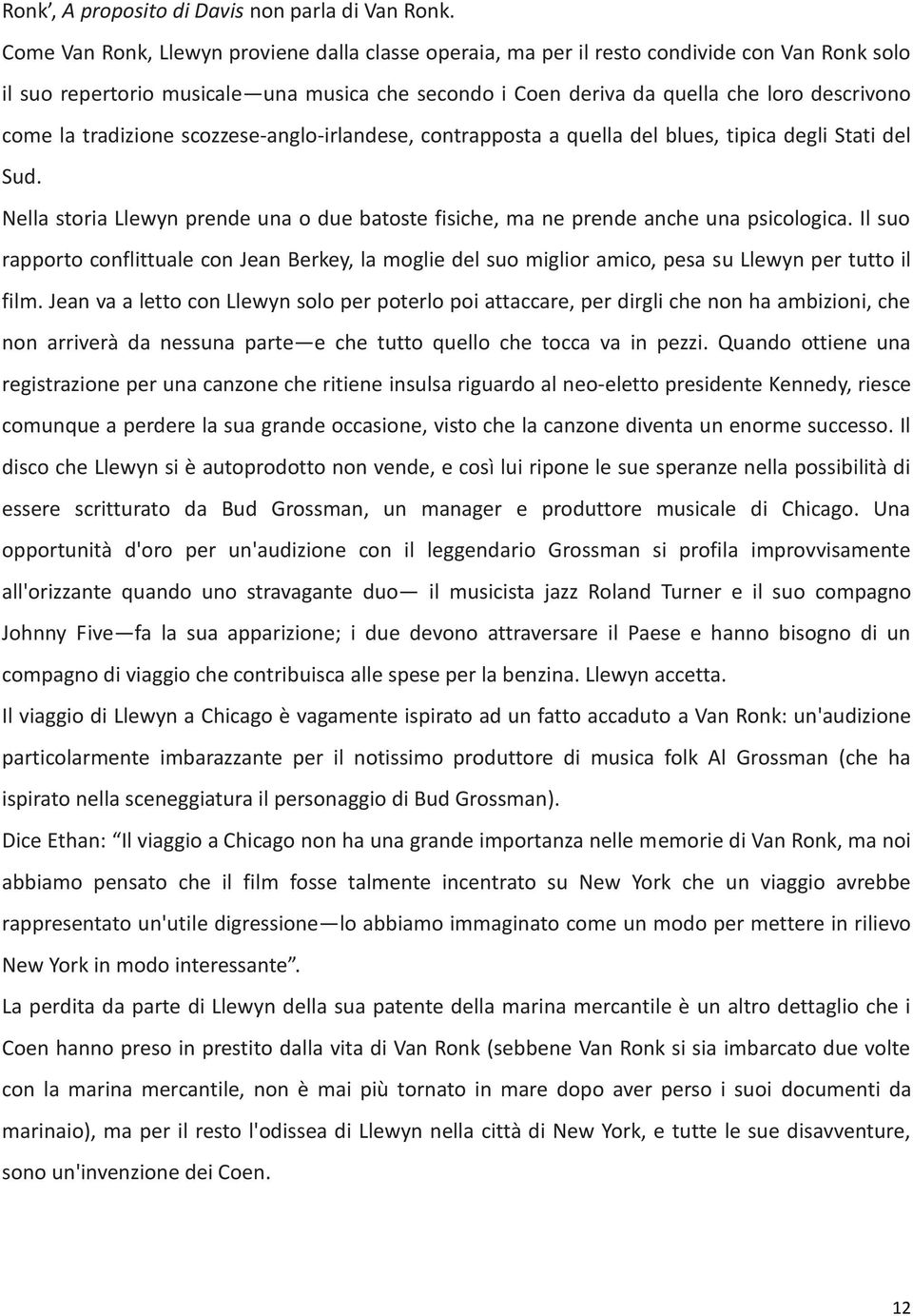 tradizione scozzese-anglo-irlandese, contrapposta a quella del blues, tipica degli Stati del Sud. Nella storia Llewyn prende una o due batoste fisiche, ma ne prende anche una psicologica.