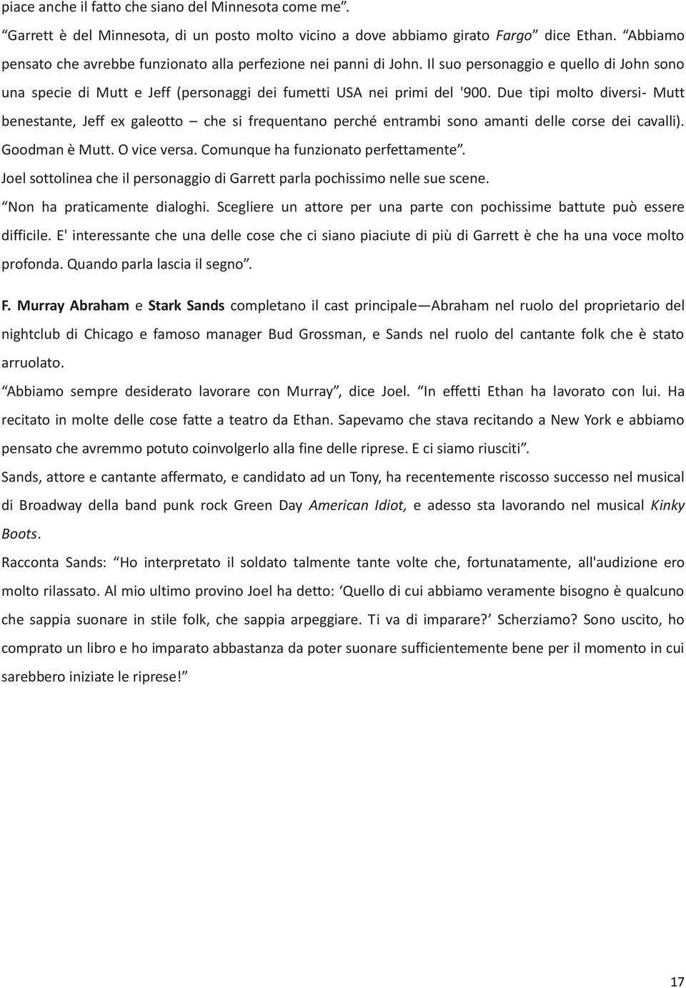 Due tipi molto diversi- Mutt benestante, Jeff ex galeotto che si frequentano perché entrambi sono amanti delle corse dei cavalli). Goodman è Mutt. O vice versa. Comunque ha funzionato perfettamente.