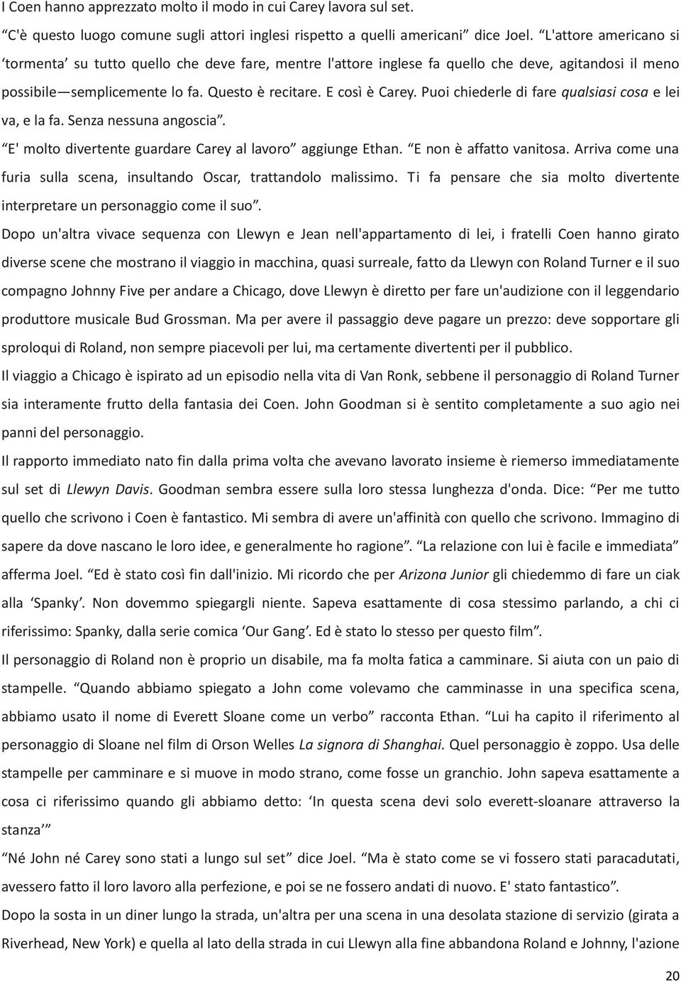 Puoi chiederle di fare qualsiasi cosa e lei va, e la fa. Senza nessuna angoscia. E' molto divertente guardare Carey al lavoro aggiunge Ethan. E non è affatto vanitosa.