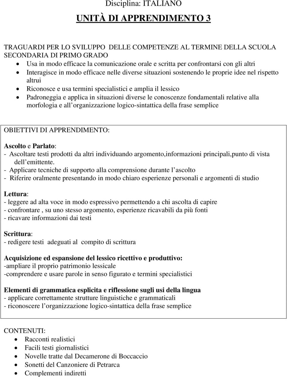 applica in situazioni diverse le conoscenze fondamentali relative alla morfologia e all organizzazione logico-sintattica della frase semplice OBIETTIVI DI APPRENDIMENTO: Ascolto e Parlato: -