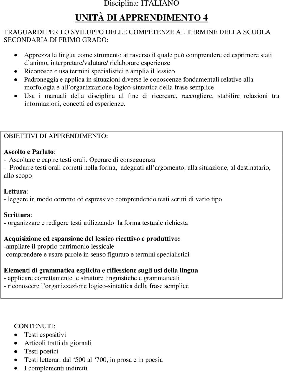 conoscenze fondamentali relative alla morfologia e all organizzazione logico-sintattica della frase semplice Usa i manuali della disciplina al fine di ricercare, raccogliere, stabilire relazioni tra