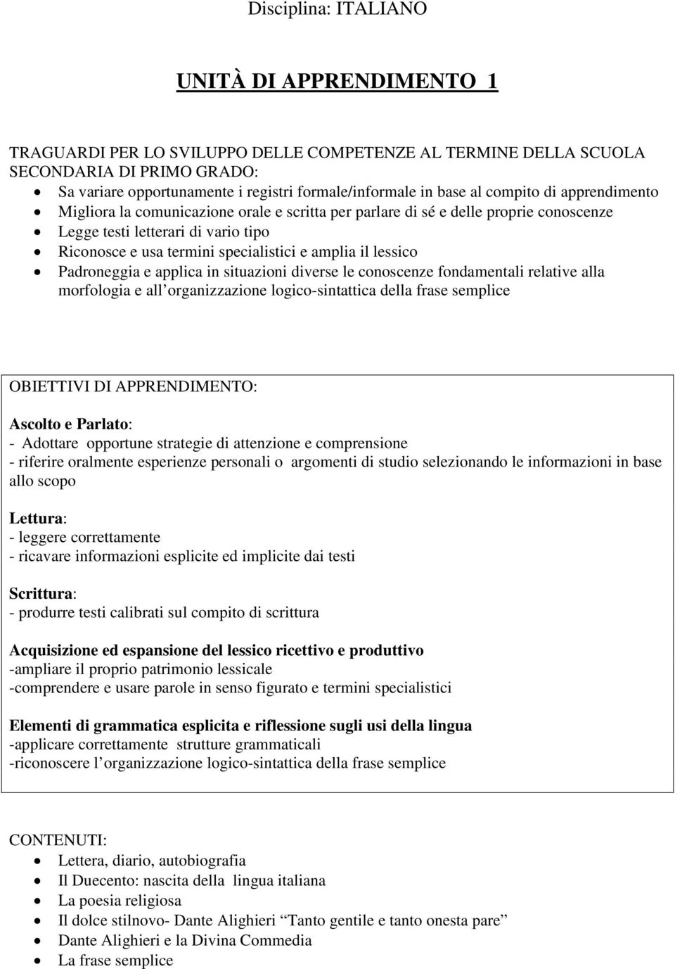 amplia il lessico Padroneggia e applica in situazioni diverse le conoscenze fondamentali relative alla morfologia e all organizzazione logico-sintattica della frase semplice OBIETTIVI DI