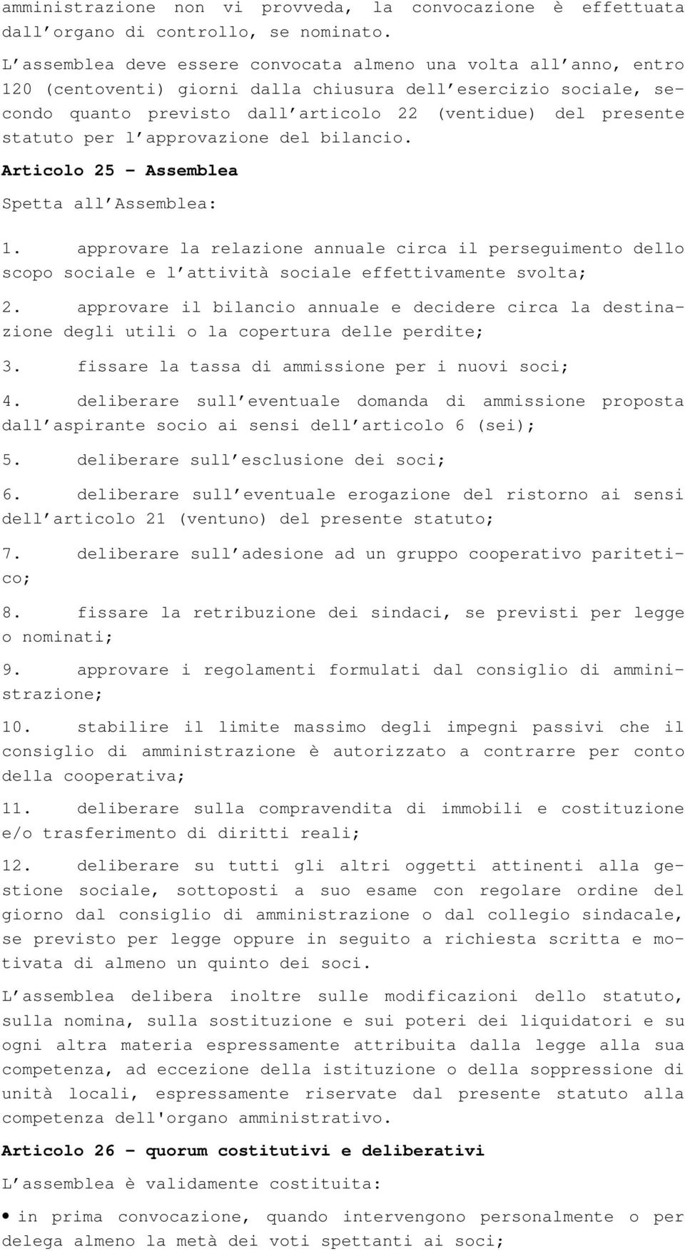 statuto per l approvazione del bilancio. Articolo 25 Assemblea Spetta all Assemblea: 1.