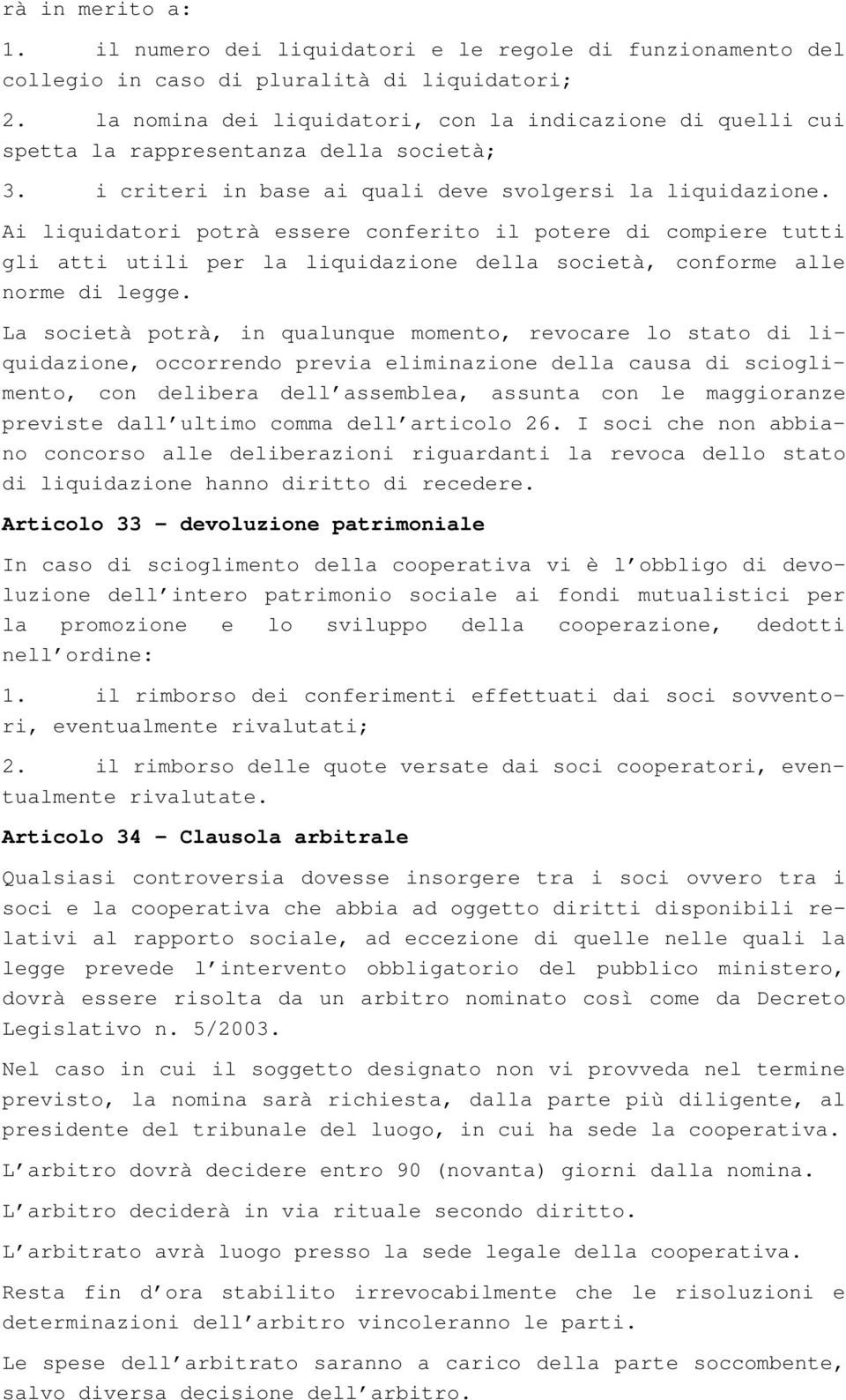 Ai liquidatori potrà essere conferito il potere di compiere tutti gli atti utili per la liquidazione della società, conforme alle norme di legge.