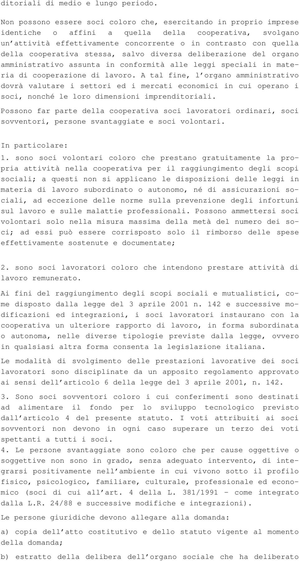 cooperativa stessa, salvo diversa deliberazione del organo amministrativo assunta in conformità alle leggi speciali in materia di cooperazione di lavoro.