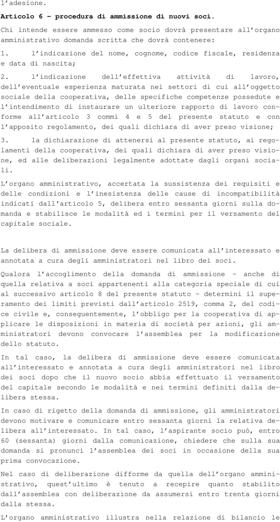 l indicazione dell effettiva attività di lavoro, dell eventuale esperienza maturata nei settori di cui all oggetto sociale della cooperativa, delle specifiche competenze possedute e l intendimento di