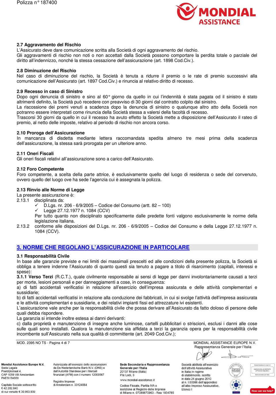 1898 Cod.Civ.). 2.8 Diminuzione del Rischio Nel caso di diminuzione del rischio, la Società è tenuta a ridurre il premio o le rate di premio successivi alla comunicazione dell Assicurato (art.