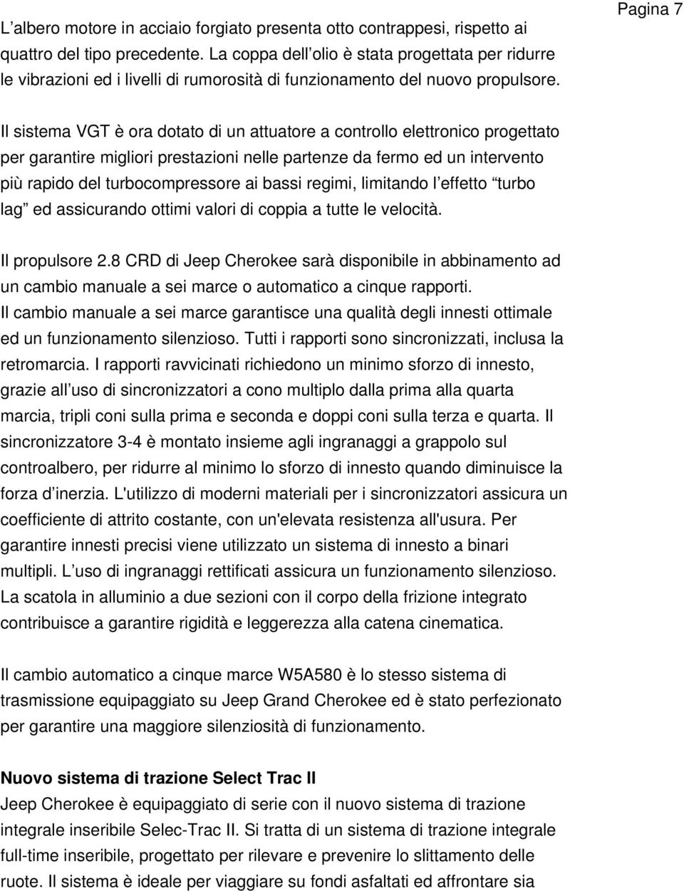 Pagina 7 Il sistema VGT è ora dotato di un attuatore a controllo elettronico progettato per garantire migliori prestazioni nelle partenze da fermo ed un intervento più rapido del turbocompressore ai