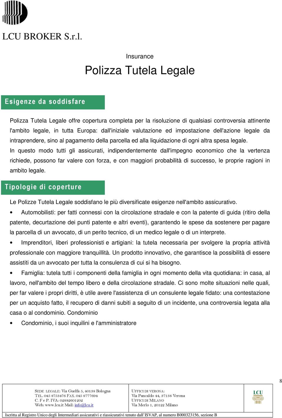 In questo modo tutti gli assicurati, indipendentemente dall'impegno economico che la vertenza richiede, possono far valere con forza, e con maggiori probabilità di successo, le proprie ragioni in