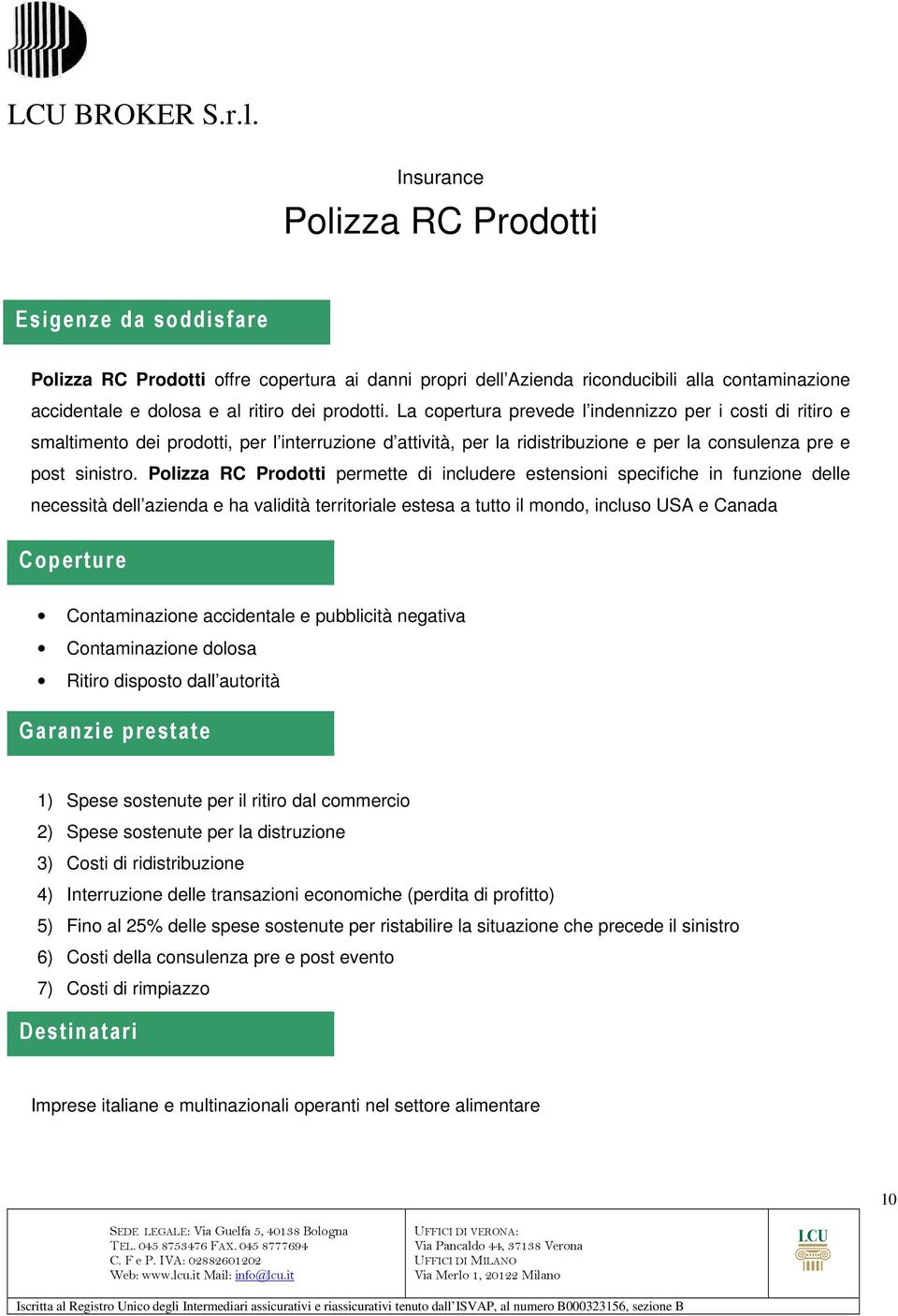 Polizza RC Prodotti permette di includere estensioni specifiche in funzione delle necessità dell azienda e ha validità territoriale estesa a tutto il mondo, incluso USA e Canada Coperture